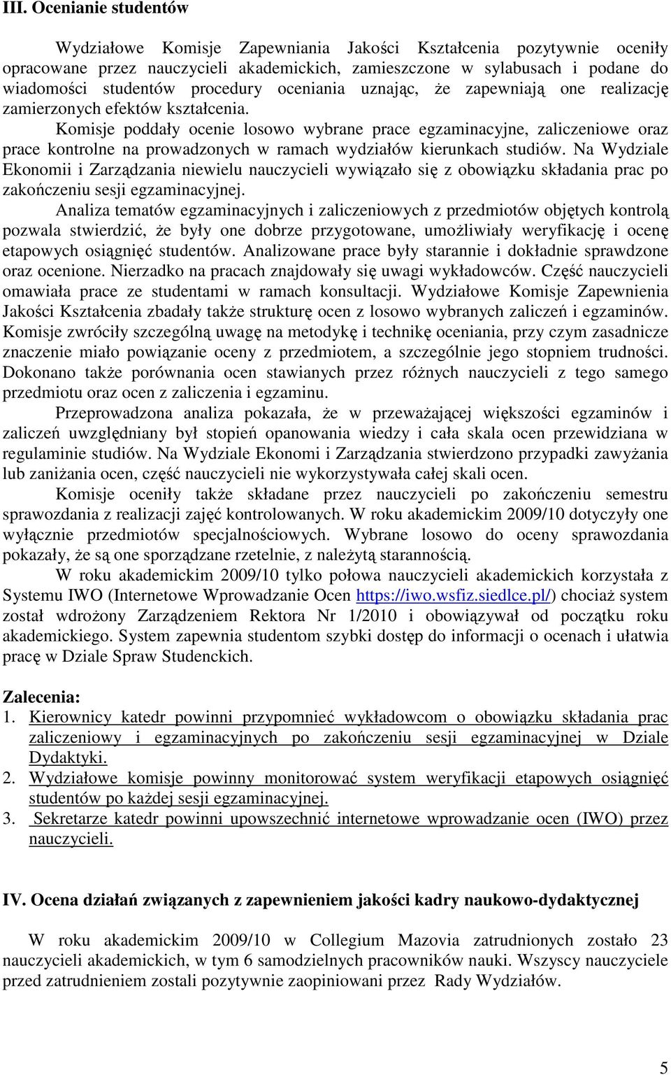Komisje poddały ocenie losowo wybrane prace egzaminacyjne, zaliczeniowe oraz prace kontrolne na prowadzonych w ramach wydziałów kierunkach studiów.