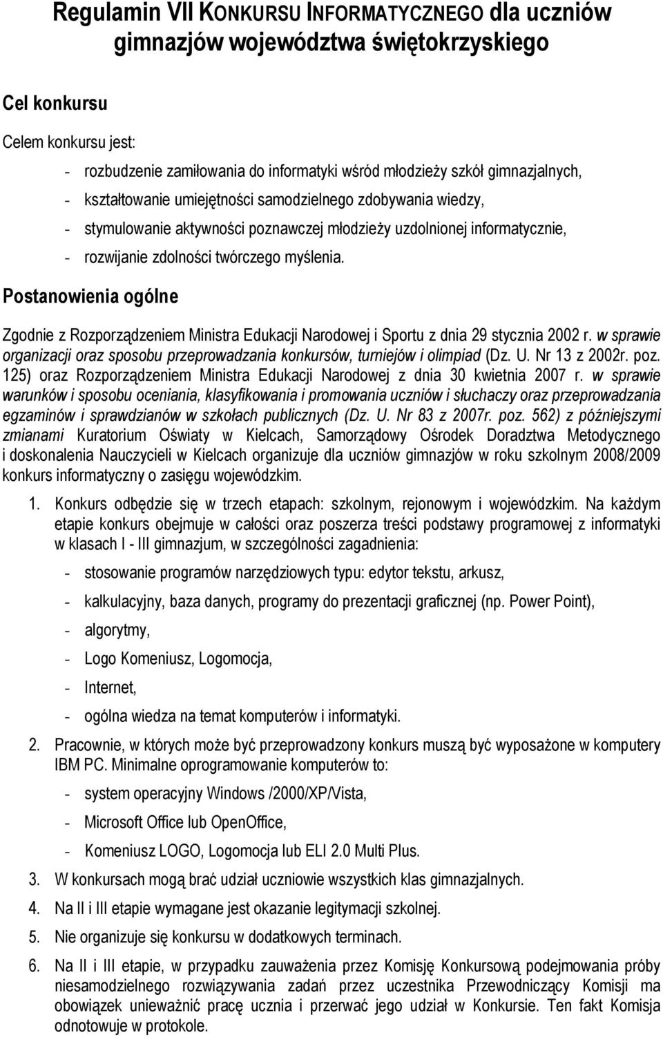 Postanowienia ogólne Zgodnie z Rozporządzeniem Ministra Edukacji Narodowej i Sportu z dnia 29 stycznia 2002 r. w sprawie organizacji oraz sposobu przeprowadzania konkursów, turniejów i olimpiad (Dz.