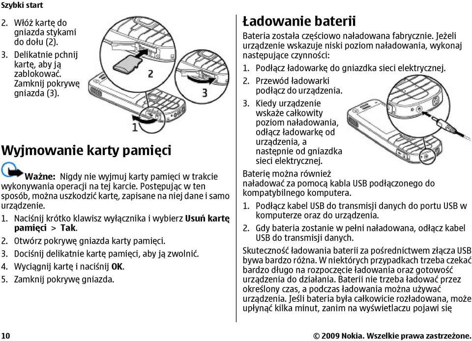 Naciśnij krótko klawisz wyłącznika i wybierz Usuń kartę pamięci > Tak. 2. Otwórz pokrywę gniazda karty pamięci. 3. Dociśnij delikatnie kartę pamięci, aby ją zwolnić. 4. Wyciągnij kartę i naciśnij OK.
