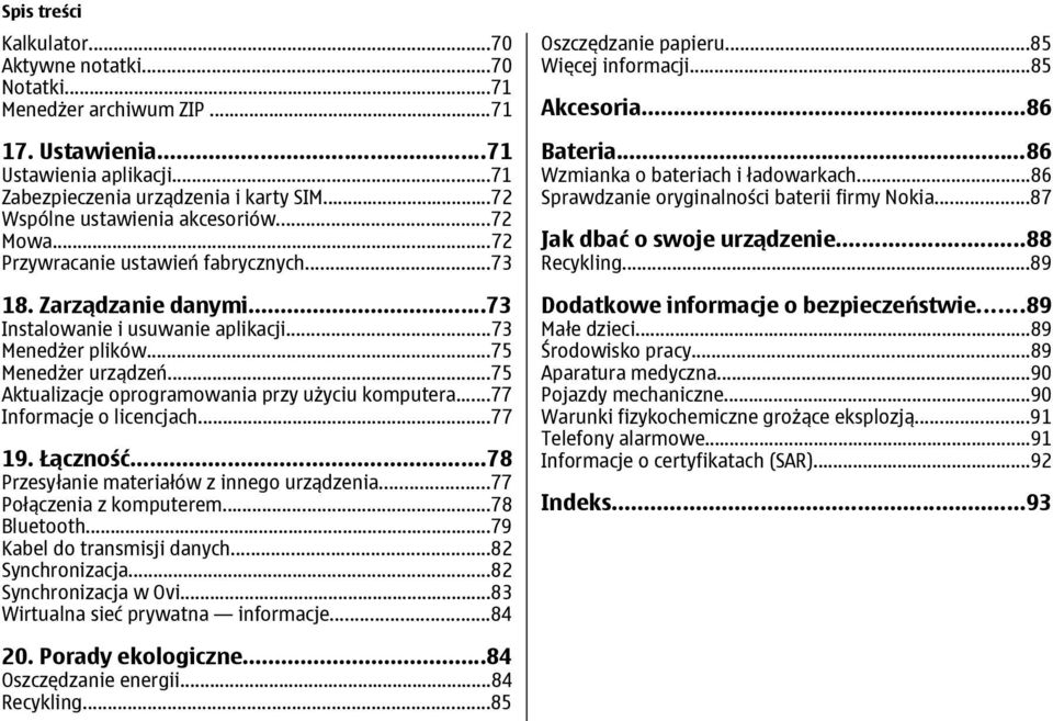 ..75 Aktualizacje oprogramowania przy użyciu komputera...77 Informacje o licencjach...77 19. Łączność...78 Przesyłanie materiałów z innego urządzenia...77 Połączenia z komputerem...78 Bluetooth.