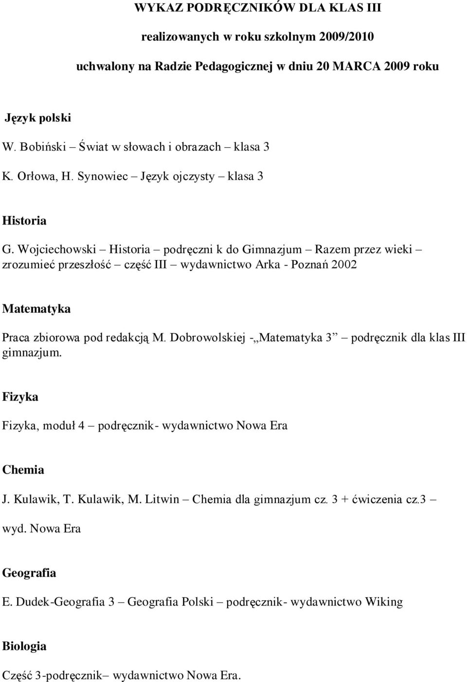 Wojciechowski Historia podręczni k do Gimnazjum Razem przez wieki zrozumieć przeszłość część III wydawnictwo Arka - Poznań 2002 Matematyka Praca zbiorowa pod redakcją M.