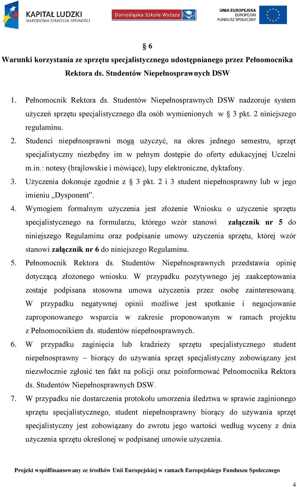 niniejszego regulaminu. 2. Studenci niepełnosprawni mogą użyczyć, na okres jednego semestru, sprzęt specjalistyczny niezbędny im w pełnym dostępie do oferty edukacyjnej Uczelni m.in.: notesy (brajlowskie i mówiące), lupy elektroniczne, dyktafony.