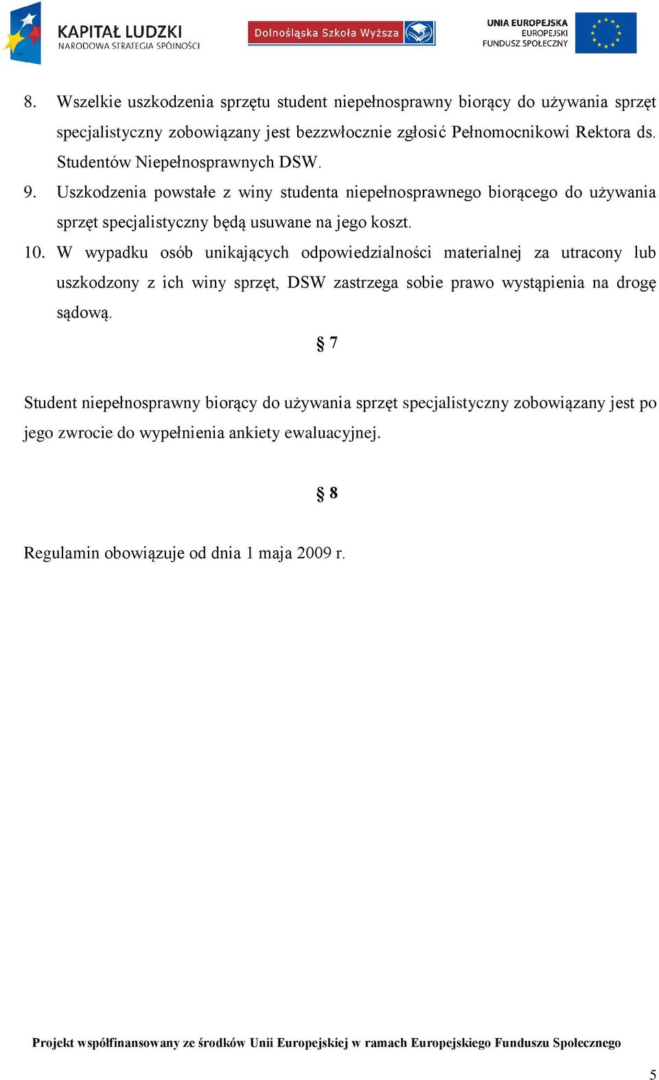 W wypadku osób unikających odpowiedzialności materialnej za utracony lub uszkodzony z ich winy sprzęt, DSW zastrzega sobie prawo wystąpienia na drogę sądową.