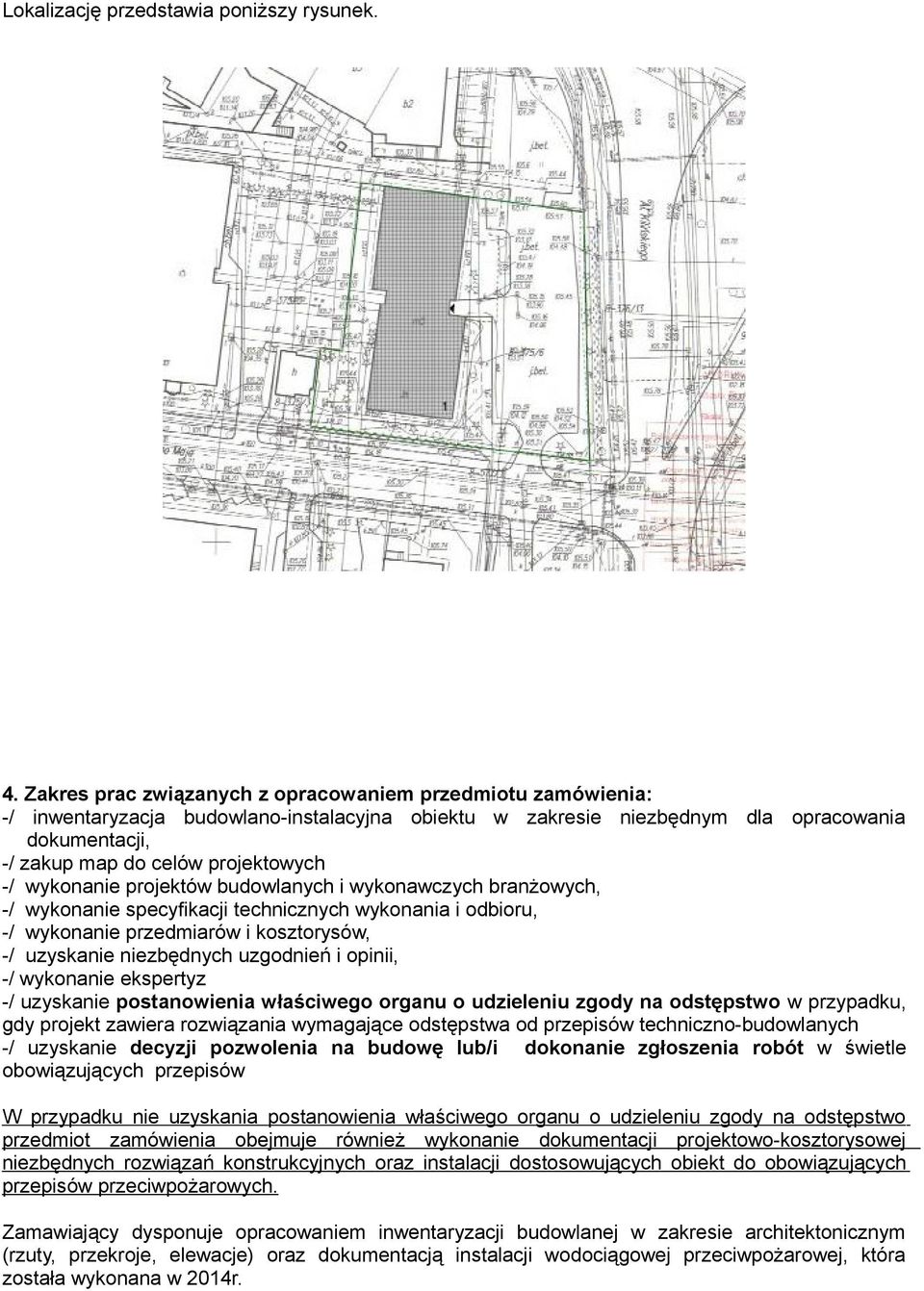 wykonanie projektów budowlanych i wykonawczych branżowych, -/ wykonanie specyfikacji technicznych wykonania i odbioru, -/ wykonanie przedmiarów i kosztorysów, -/ uzyskanie niezbędnych uzgodnień i