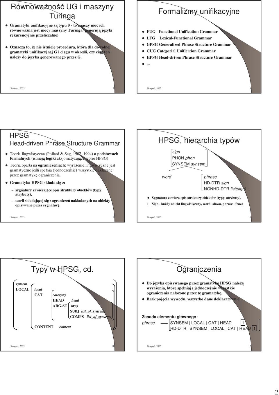 Formalizmy unifikacyjne FUG Functional Unification Grammar LFG Lexical-Functional Grammar GPSG Generalized Phrase Structure Grammar CUG Categorial Unification Grammar HPSG Head-driven Phrase