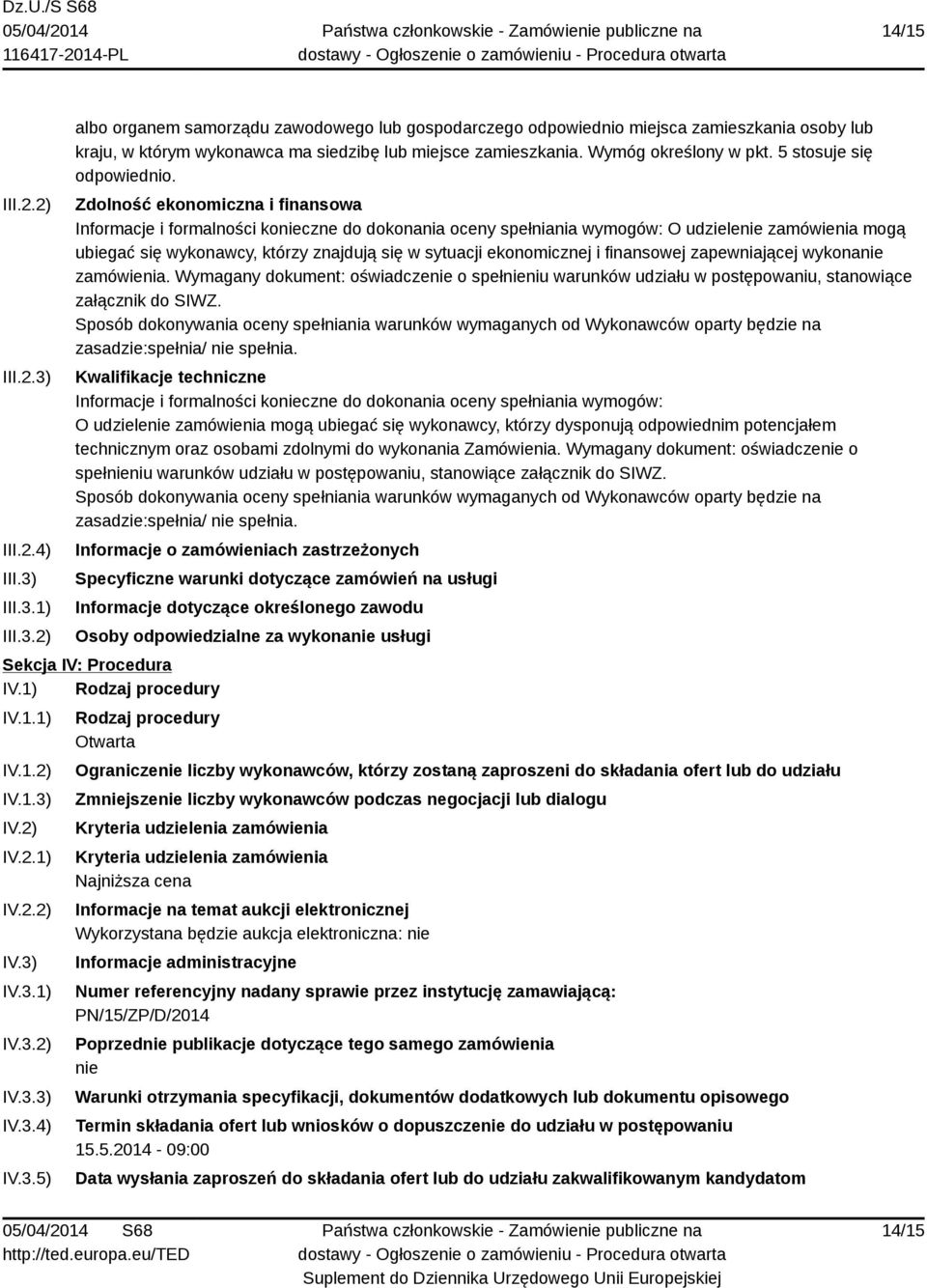 Zdolność ekonomiczna i finansowa Informacje i formalności konieczne do dokonania oceny spełniania wymogów: O udzielenie zamówienia mogą ubiegać się wykonawcy, którzy znajdują się w sytuacji