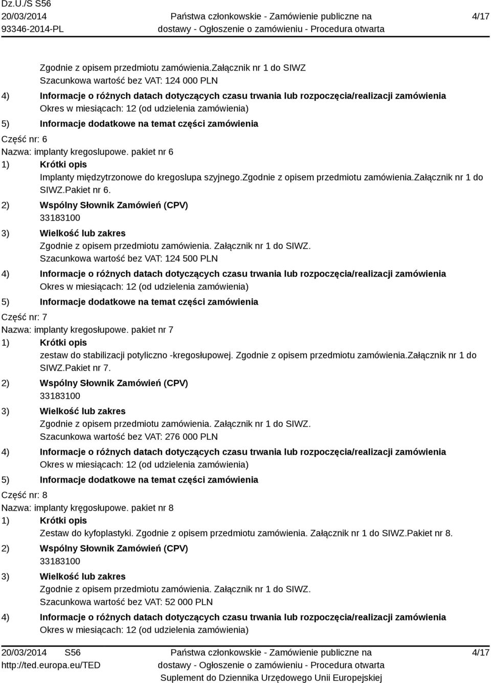 Szacunkowa wartość bez VAT: 124 500 PLN Część nr: 7 Nazwa: implanty kregosłupowe. pakiet nr 7 zestaw do stabilizacji potyliczno -kregosłupowej.