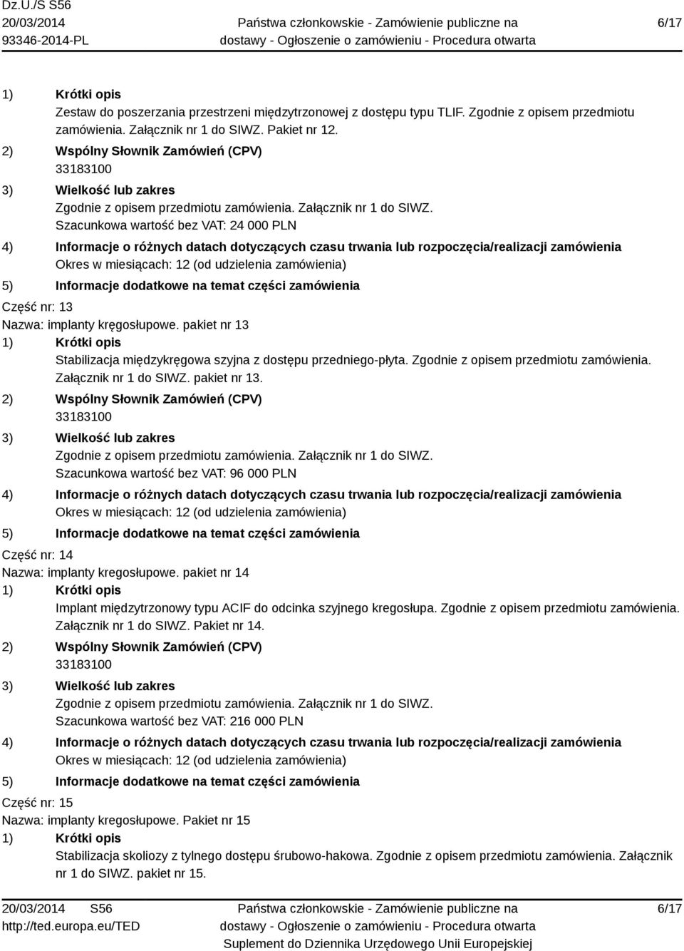 Załącznik nr 1 do SIWZ. pakiet nr 13. Szacunkowa wartość bez VAT: 96 000 PLN Część nr: 14 Nazwa: implanty kregosłupowe. pakiet nr 14 Implant międzytrzonowy typu ACIF do odcinka szyjnego kregosłupa.