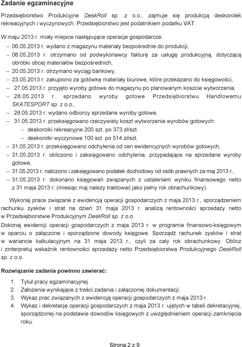 05.2013 r. otrzymano wyci g bankowy, 23.05.2013 r. zakupiono za gotówk materia y biurowe, które przekazano do ksi gowo ci, 27.05.2013 r. przyj to wyroby gotowe do magazynu po planowanym koszcie wytworzenia, 28.