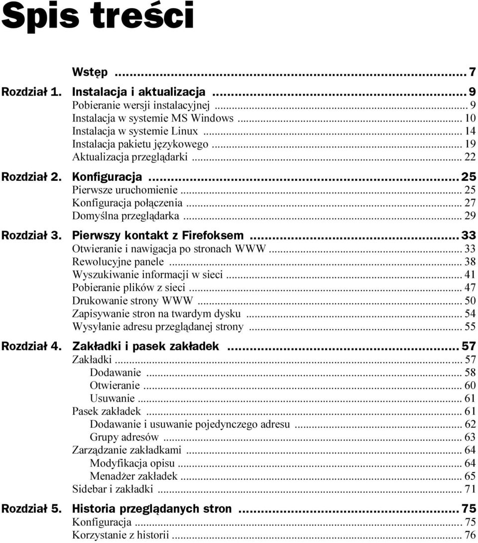 Pierwszy kontakt z Firefoksem...o... 33 Otwieranie i nawigacja po stronach WWW...w... 33 Rewolucyjne panele...w...w. 38 Wyszukiwanie informacji w sieci...w... 41 Pobieranie plików z sieci...w... 47 Drukowanie strony WWW.