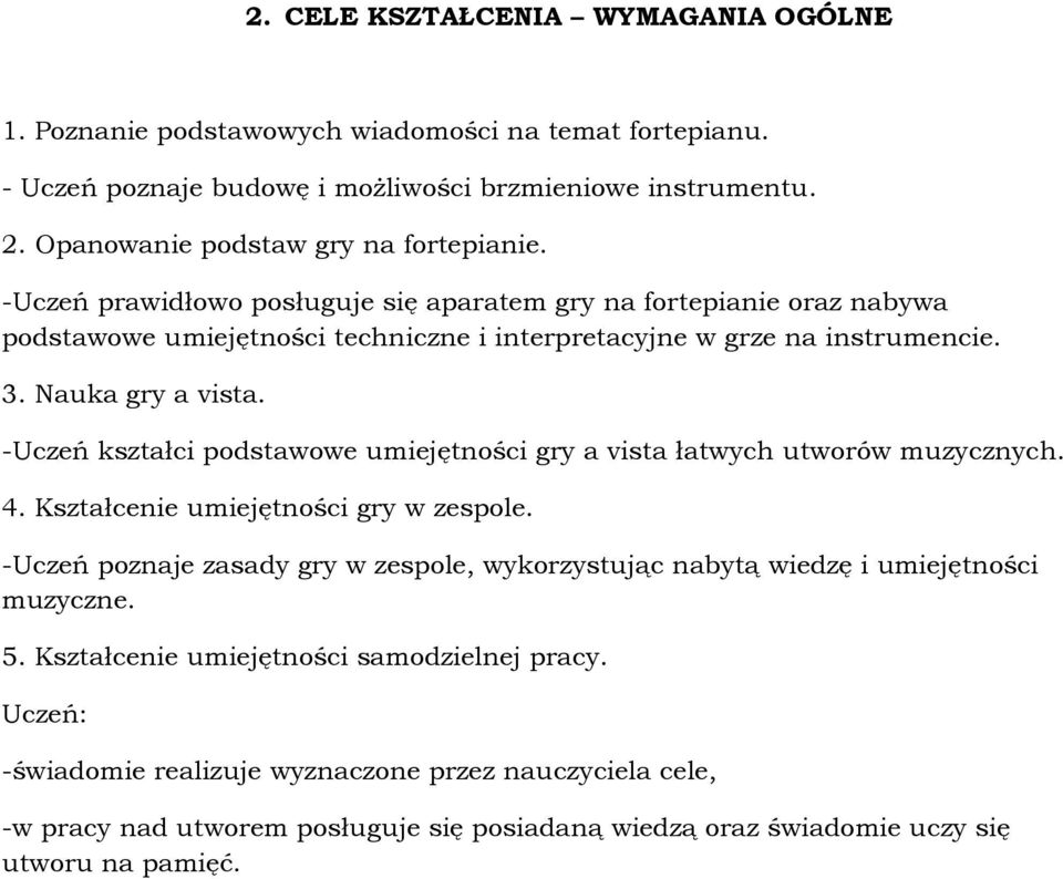 -Uczeń kształci podstawowe umiejętności gry a vista łatwych utworów muzycznych. 4. Kształcenie umiejętności gry w zespole.