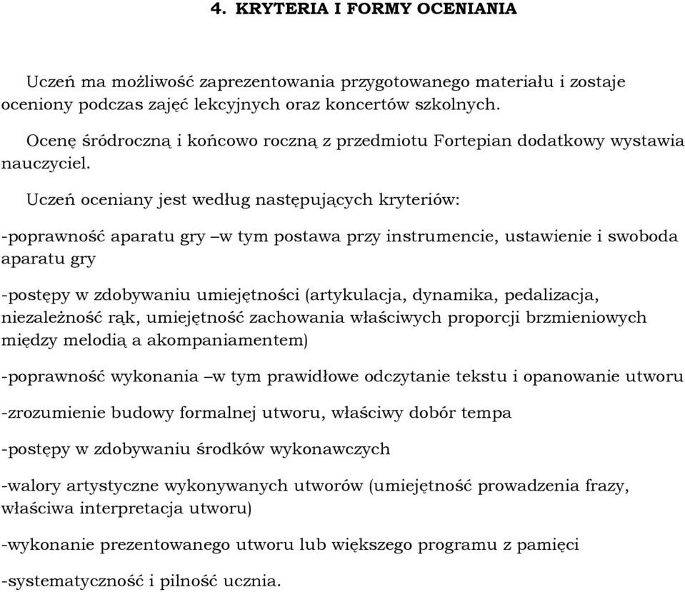 Uczeń oceniany jest według następujących kryteriów: -poprawność aparatu gry w tym postawa przy instrumencie, ustawienie i swoboda aparatu gry -postępy w zdobywaniu umiejętności (artykulacja,