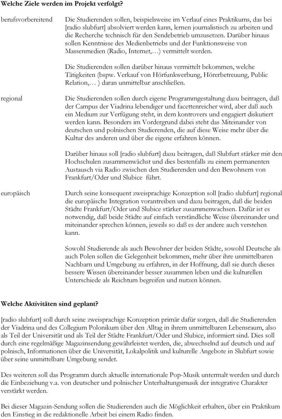 für den Sendebetrieb umzusetzen. Darüber hinaus sollen Kenntnisse des Medienbetriebs und der Funktionsweise von Massenmedien (Radio, Internet, ) vermittelt werden.