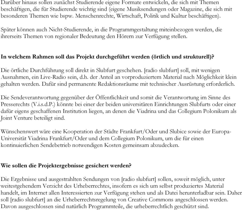 Später können auch Nicht-Studierende, in die Programmgestaltung miteinbezogen werden, die ihrerseits Themen von regionaler Bedeutung den Hörern zur Verfügung stellen.