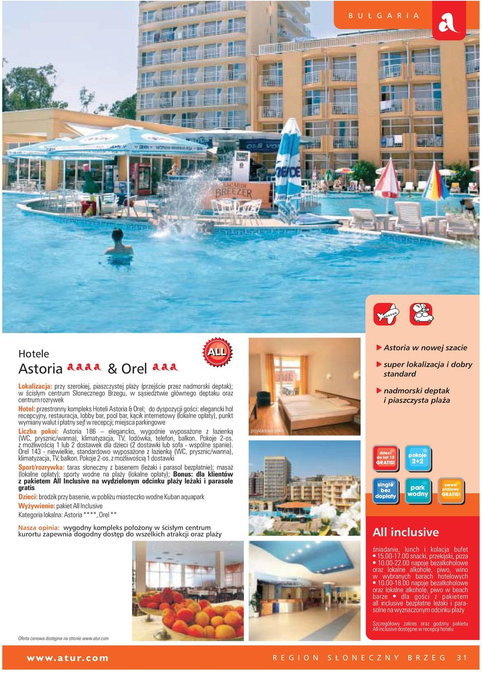recepcji; miejsca parkingowe Liczba pokoi: Astoria 186 elegancko, wygodnie wyposa one z ³azienk¹ (WC, prysznic/wanna), klimatyzacja, TV, lodówka, telefon, balkon. Pokoje 2-os.