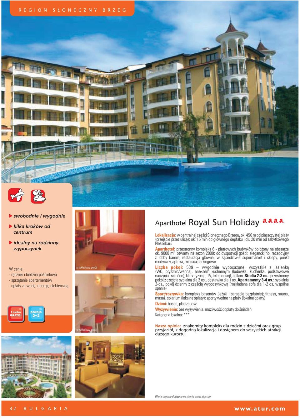 15 min od g³ównego deptaku i ok. 20 min od zabytkowego Nessebaru Aparthotel: przestronny kompleks 6 - piêtrowych budynków po³o ony na obszarze 2 ok.