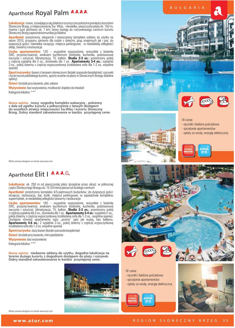 1 km; ³atwy dostêp do rozrywkowego centrum kurortu S³oneczny Brzeg zapewnie komunikacja lokalna Aparthotel: przestronny, elegancki i nowoczesny kompleks oddany do u ytku na sezon 2010, przyjazny