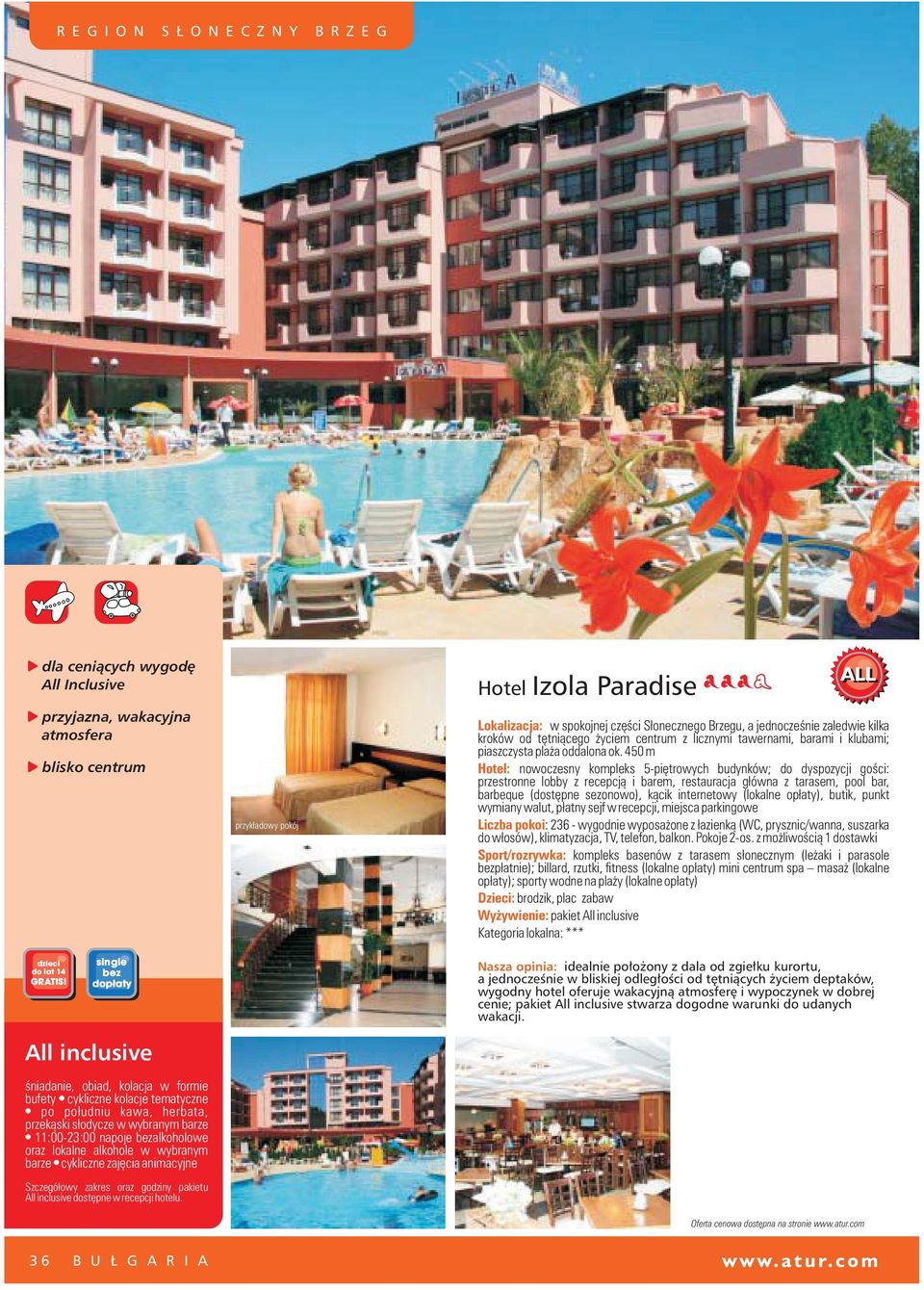 450 m Hotel: nowoczesny kompleks 5-piêtrowych budynków; do dyspozycji goœci: przestronne lobby z recepcj¹ i barem, restauracja g³ówna z tarasem, pool bar, barbeque (dostêpne sezonowo), k¹cik