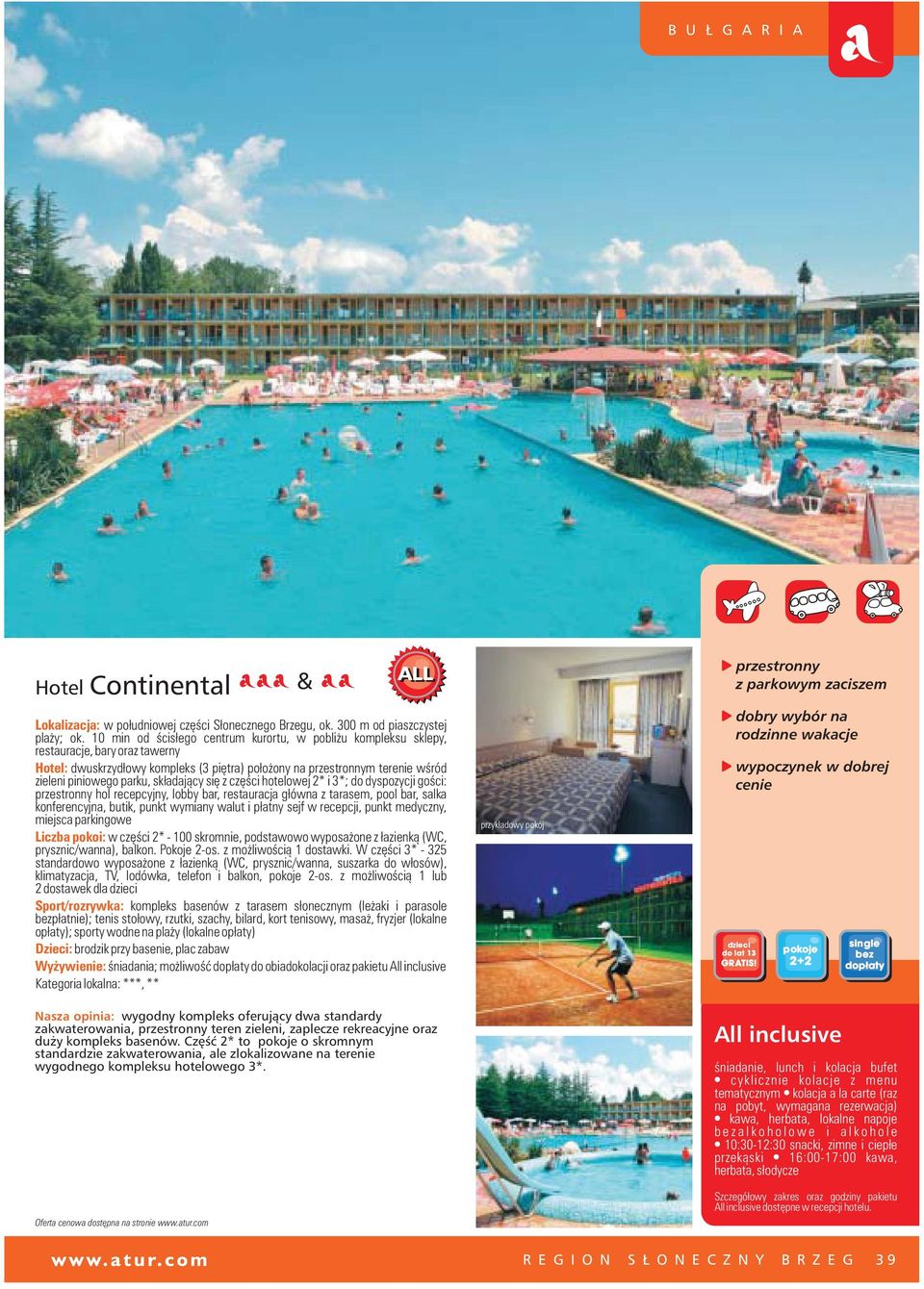 sk³adaj¹cy siê z czêœci hotelowej 2* i 3*; do dyspozycji goœci: przestronny hol recepcyjny, lobby bar, restauracja g³ówna z tarasem, pool bar, salka konferencyjna, butik, punkt wymiany walut i p³atny