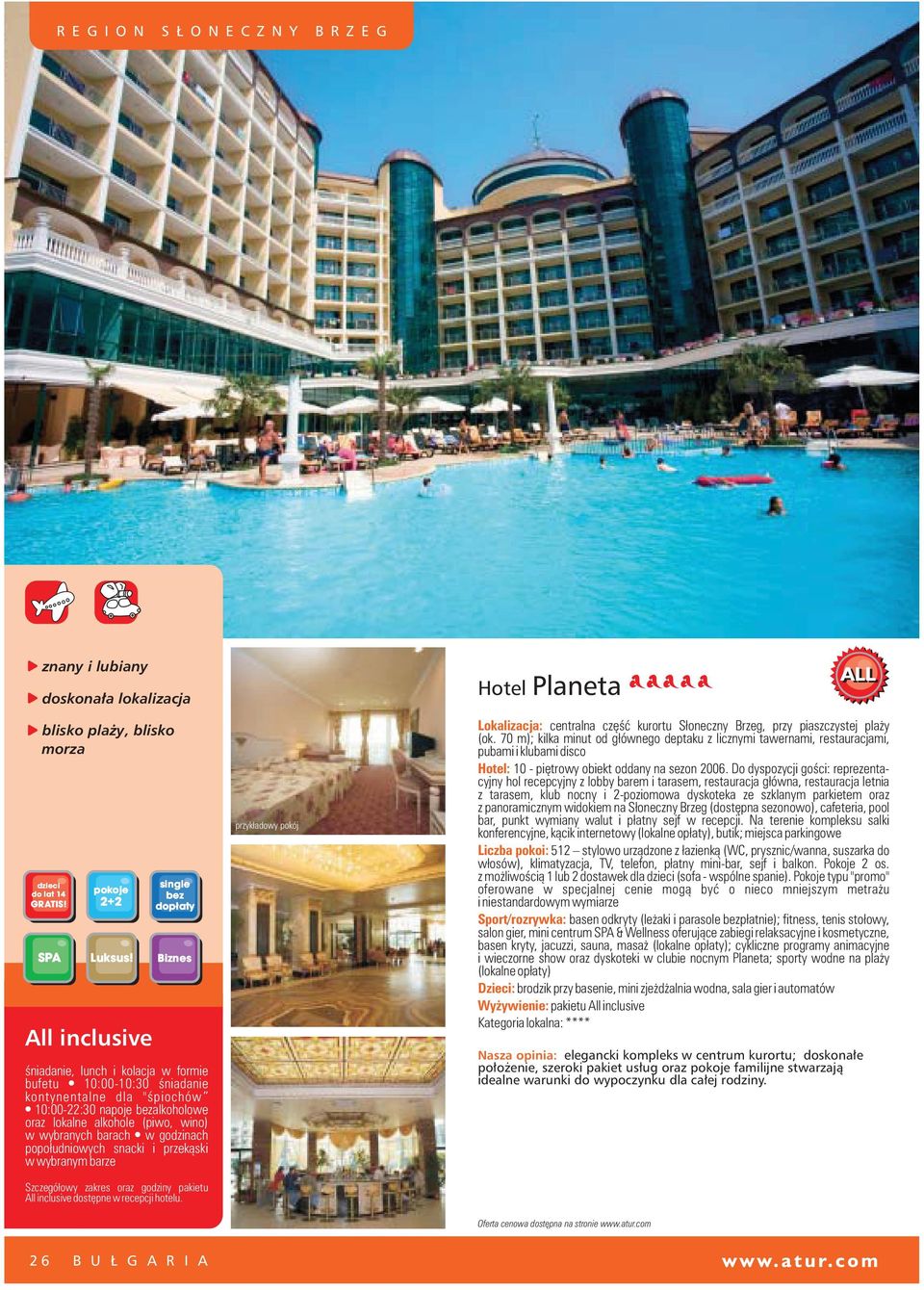 popo³udniowych snacki i przek¹ski w wybranym barze dostêpne w recepcji hotelu. Hotel Planeta Lokalizacja: centralna czêœæ kurortu S³oneczny Brzeg, przy piaszczystej pla y (ok.