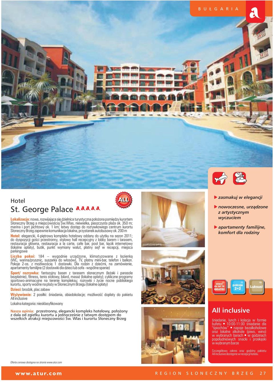200 m Hotel: elegancki, 4-piêtrowy kompleks hotelowy oddany do u ytku na sezon 2011; do dyspozycji goœci przestronny, stylowy hall recepcyjny z lobby barem i tarasem, restauracja g³ówna, restauracja