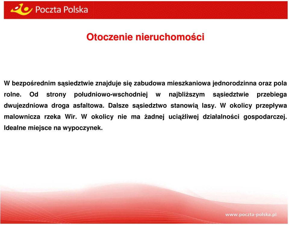 Od strony południowo-wschodniej w najbliższym sąsiedztwie przebiega dwujezdniowa droga