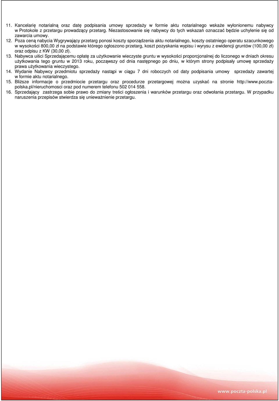 Poza ceną nabycia Wygrywający przetarg ponosi koszty sporządzenia aktu notarialnego, koszty ostatniego operatu szacunkowego w wysokości 800,00 zł na podstawie którego ogłoszono przetarg, koszt