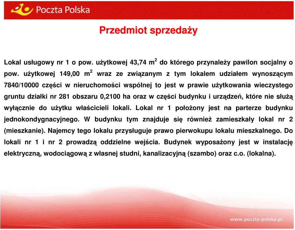 ha oraz w części budynku i urządzeń, które nie służą wyłącznie do użytku właścicieli lokali. Lokal nr 1 położony jest na parterze budynku jednokondygnacyjnego.