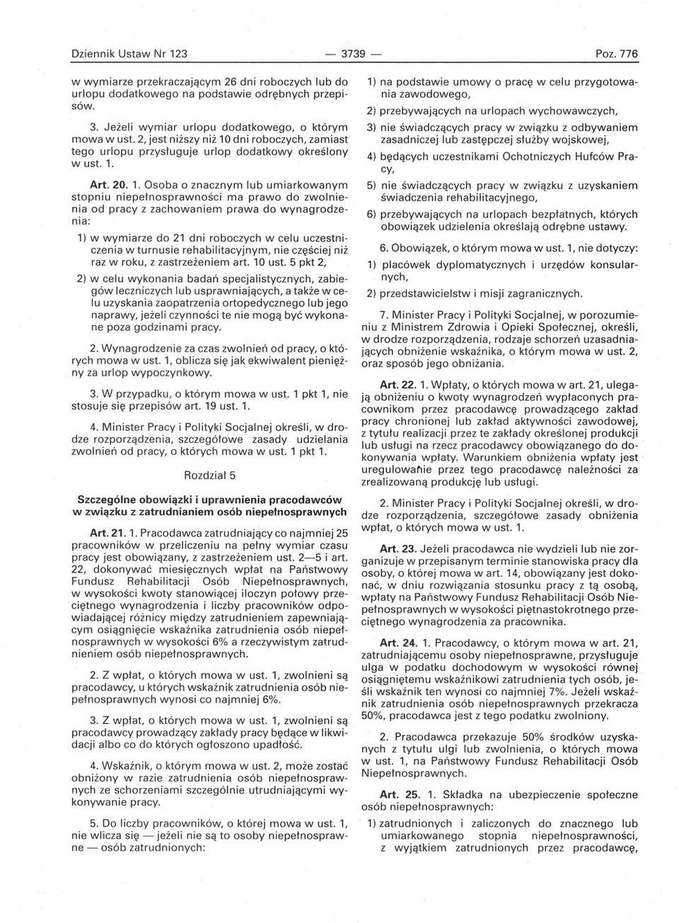 Osoba o znacznym lub umiarkowanym stopniu niepełnosprawności ma prawo do zwolnienia od pracy z zachowaniem prawa do wynagrodzenia: 1) w wymiarze do 21 dni roboczych w celu uczestniczenia w turnusie