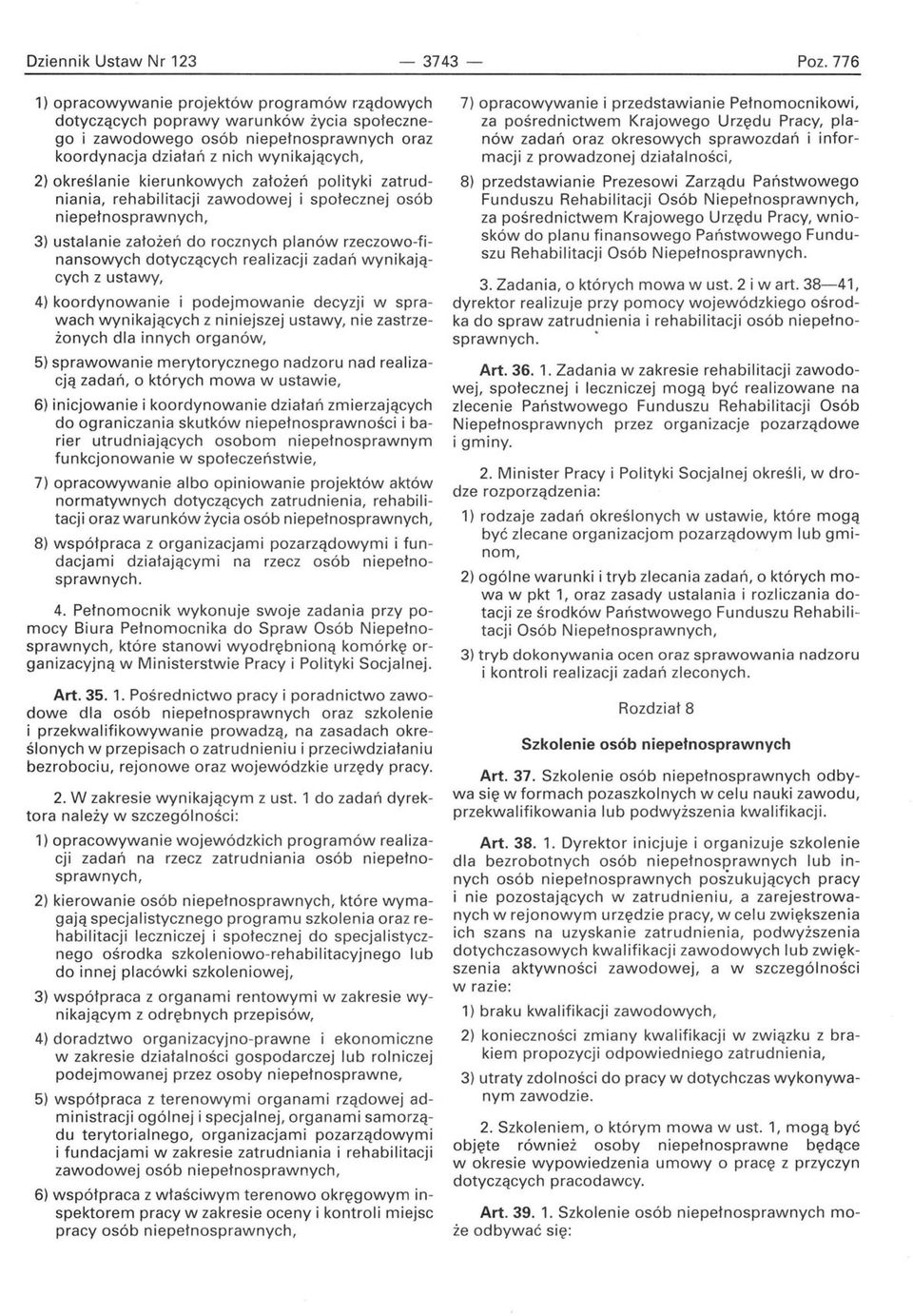kierunkowych założeń polityki zatrudniania, rehabilitacji zawodowej i społecznej osób niepełnosprawnych, 3) ustalanie założeń do rocznych planów rzeczowo-finansowych dotyczących realizacji zadań