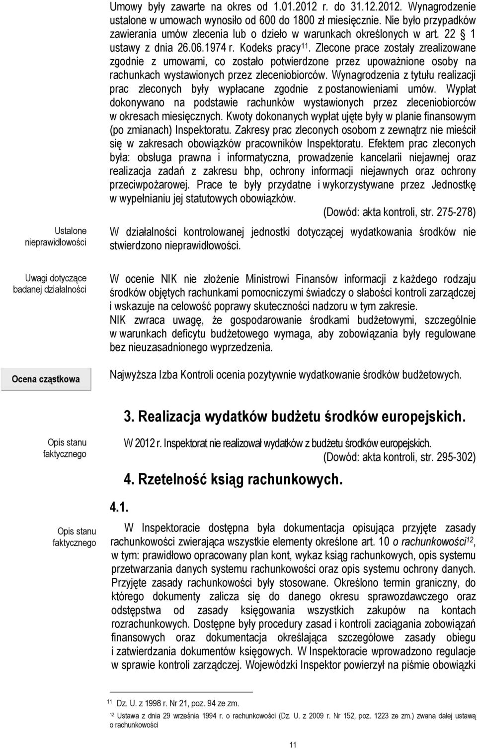 Zlecone prace zostały zrealizowane zgodnie z umowami, co zostało potwierdzone przez upoważnione osoby na rachunkach wystawionych przez zleceniobiorców.