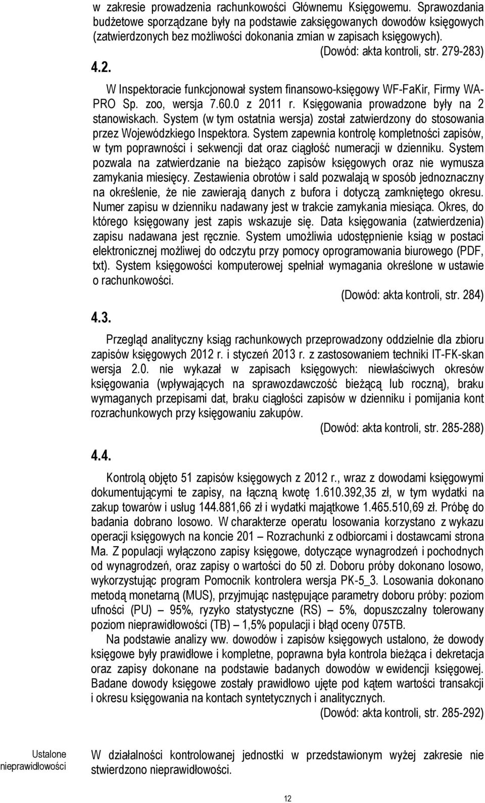 9-283) 4.2. W Inspektoracie funkcjonował system finansowo-księgowy WF-FaKir, Firmy WA- PRO Sp. zoo, wersja 7.60.0 z 2011 r. Księgowania prowadzone były na 2 stanowiskach.