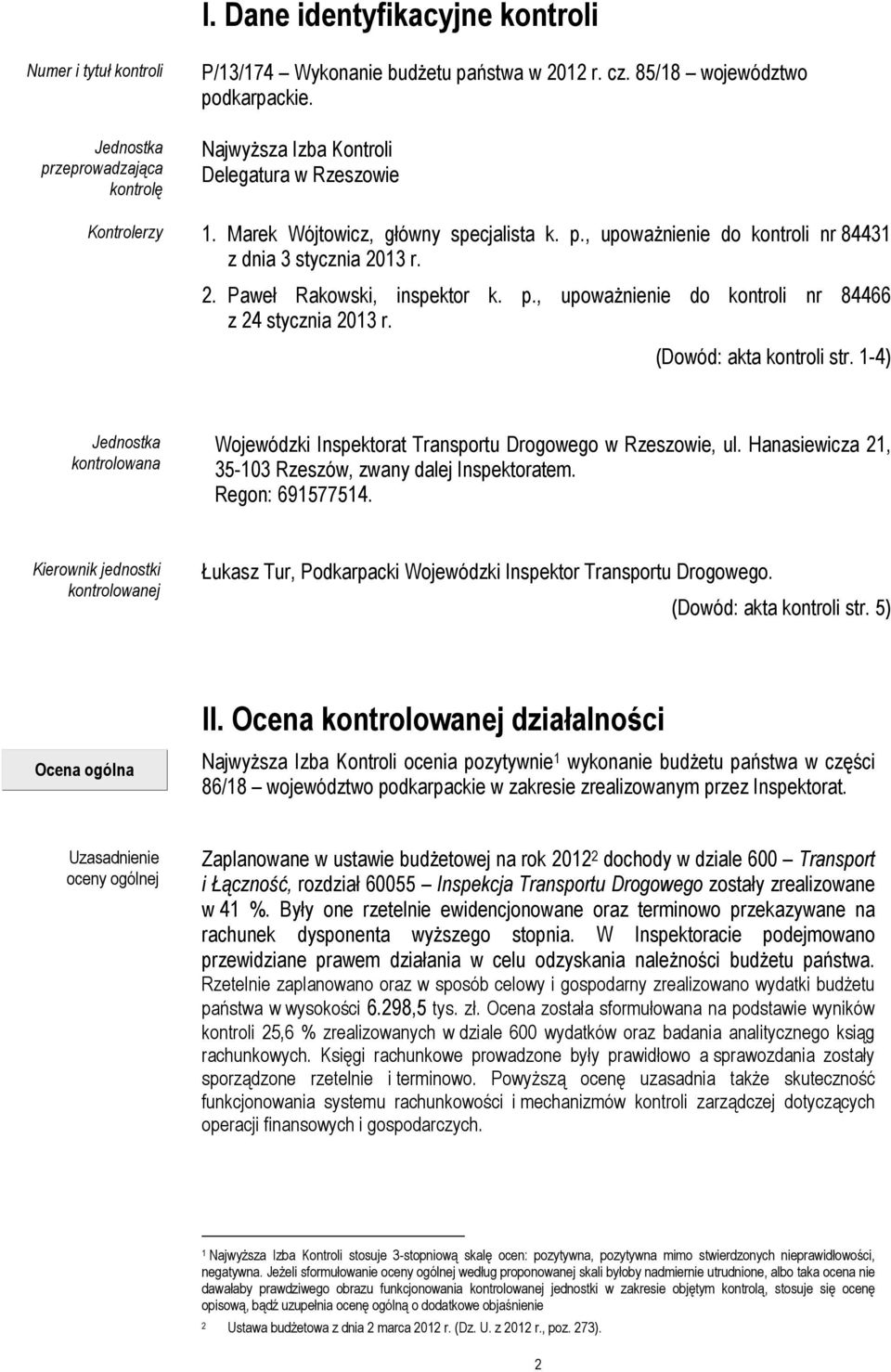 (Dowód: akta kontroli str. 1-4) Jednostka kontrolowana Wojewódzki Inspektorat Transportu Drogowego w Rzeszowie, ul. Hanasiewicza 21, 35-103 Rzeszów, zwany dalej Inspektoratem. Regon: 691577514.