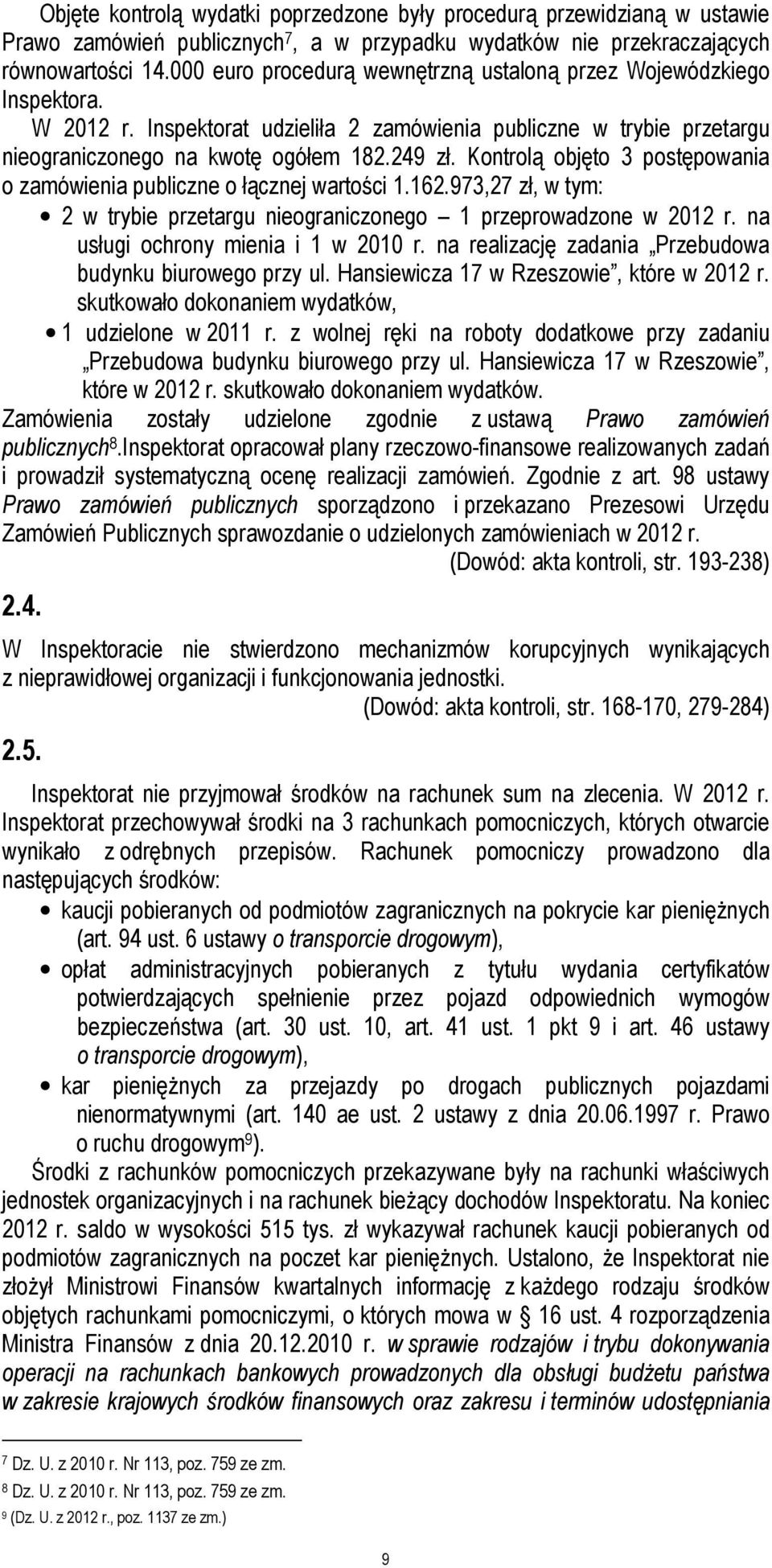 Kontrolą objęto 3 postępowania o zamówienia publiczne o łącznej wartości 1.162.973,27 zł, w tym: 2 w trybie przetargu nieograniczonego 1 przeprowadzone w 2012 r. na usługi ochrony mienia i 1 w 2010 r.