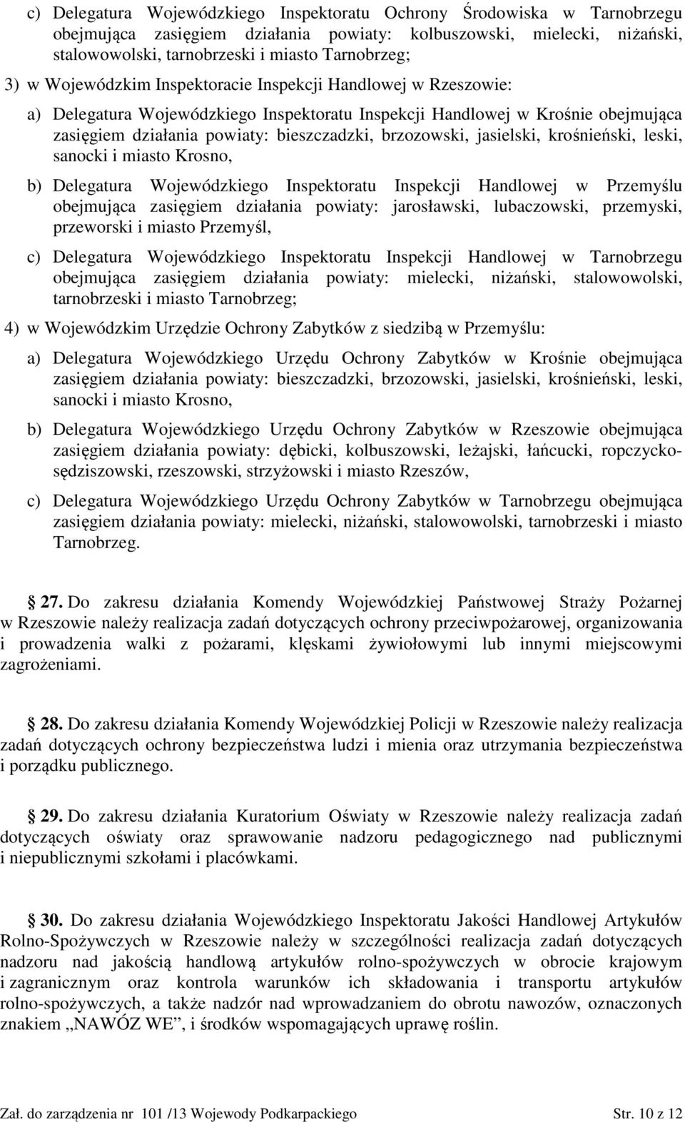 jasielski, krośnieński, leski, sanocki i miasto Krosno, b) Delegatura Wojewódzkiego Inspektoratu Inspekcji Handlowej w Przemyślu obejmująca zasięgiem działania powiaty: jarosławski, lubaczowski,