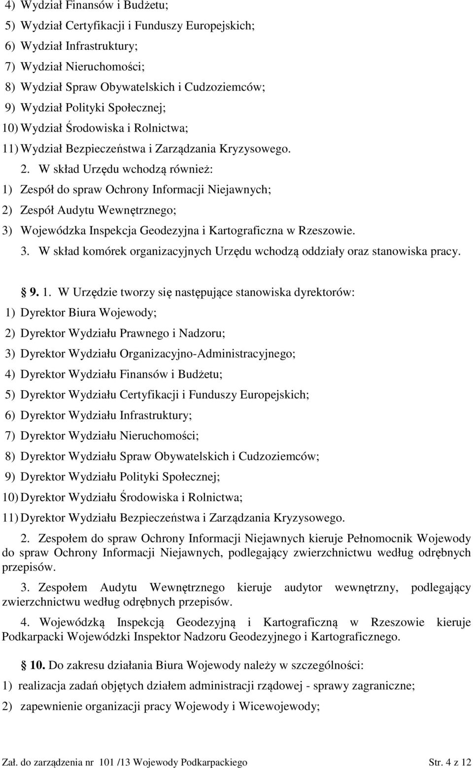 W skład Urzędu wchodzą również: 1) Zespół do spraw Ochrony Informacji Niejawnych; 2) Zespół Audytu Wewnętrznego; 3) Wojewódzka Inspekcja Geodezyjna i Kartograficzna w Rzeszowie. 3. W skład komórek organizacyjnych Urzędu wchodzą oddziały oraz stanowiska pracy.