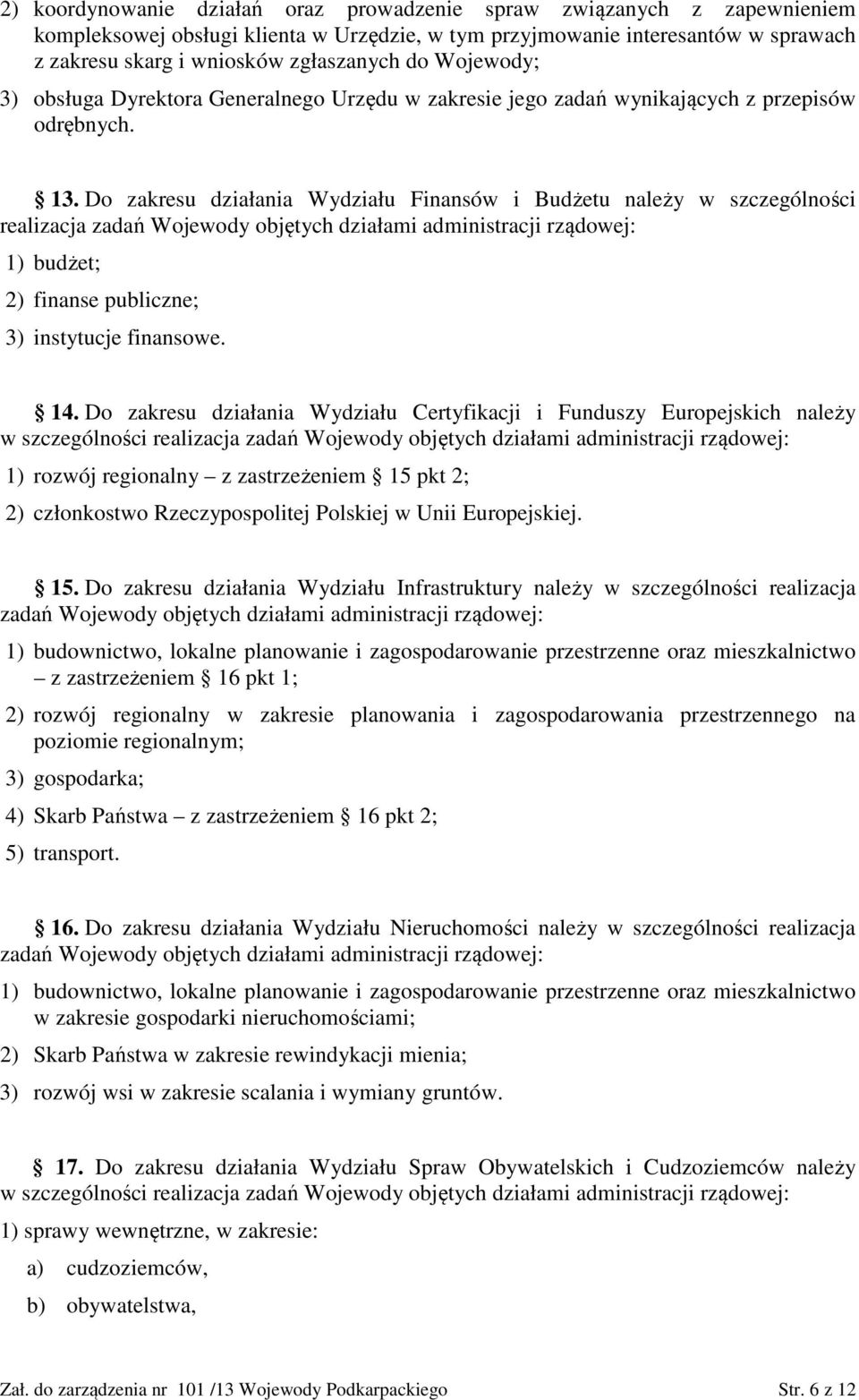 Do zakresu działania Wydziału Finansów i Budżetu należy w szczególności realizacja zadań Wojewody objętych działami administracji rządowej: 1) budżet; 2) finanse publiczne; 3) instytucje finansowe.