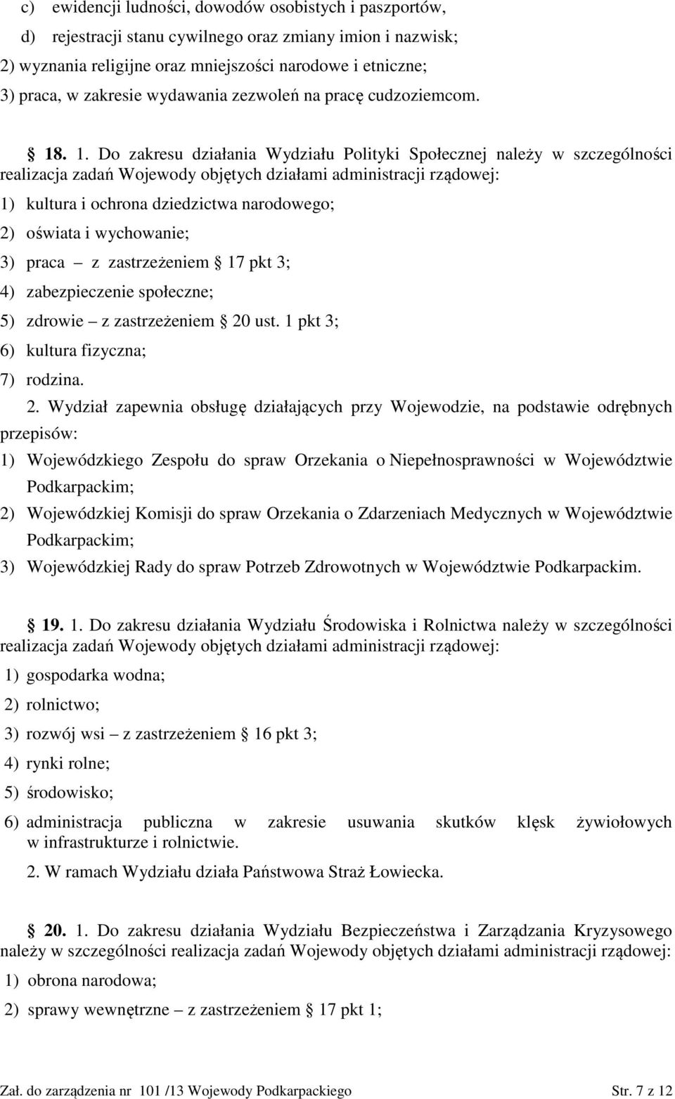 . 1. Do zakresu działania Wydziału Polityki Społecznej należy w szczególności realizacja zadań Wojewody objętych działami administracji rządowej: 1) kultura i ochrona dziedzictwa narodowego; 2)