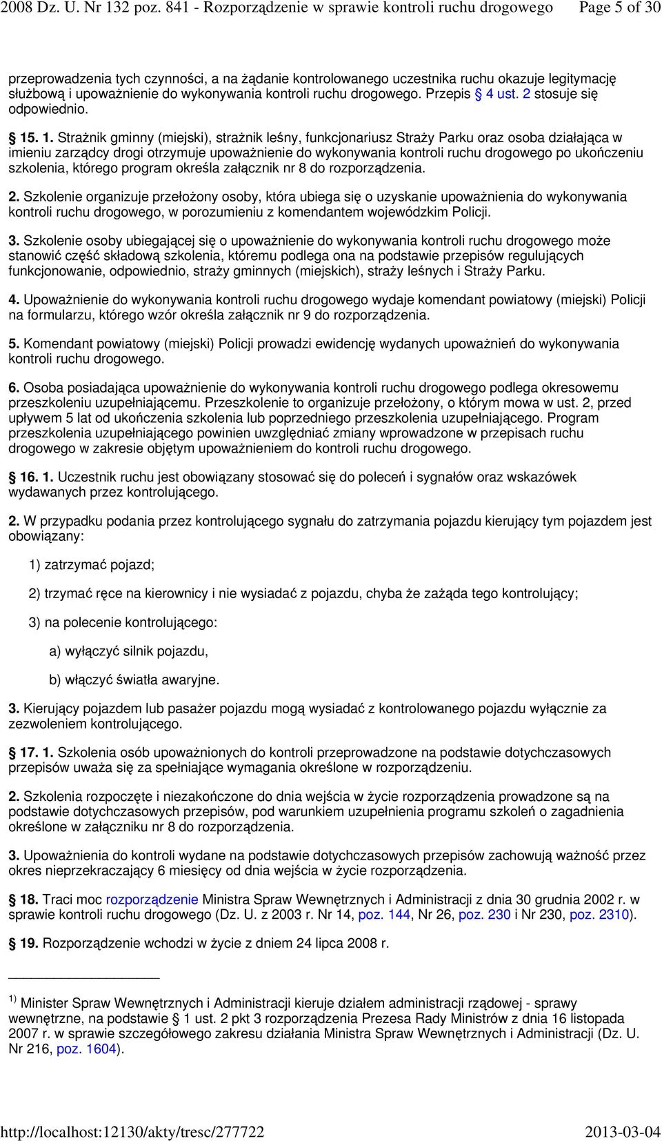 . 1. Strażnik gminny (miejski), strażnik leśny, funkcjonariusz Straży Parku oraz osoba działająca w imieniu zarządcy drogi otrzymuje upoważnienie do wykonywania kontroli ruchu drogowego po ukończeniu