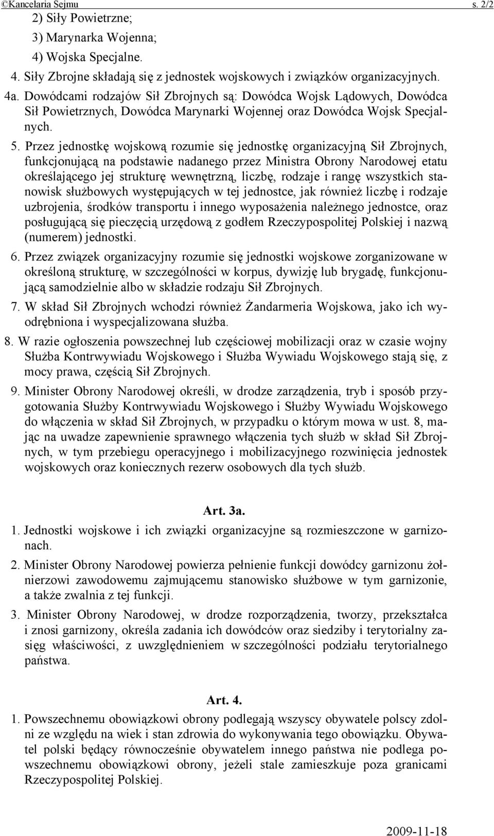 Przez jednostkę wojskową rozumie się jednostkę organizacyjną Sił Zbrojnych, funkcjonującą na podstawie nadanego przez Ministra Obrony Narodowej etatu określającego jej strukturę wewnętrzną, liczbę,