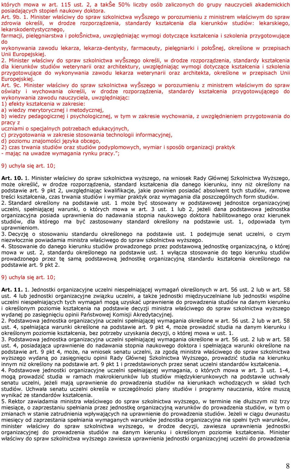 Minister właściwy do spraw szkolnictwa wyŝszego w porozumieniu z ministrem właściwym do spraw zdrowia określi, w drodze rozporządzenia, standardy kształcenia dla kierunków studiów: lekarskiego,