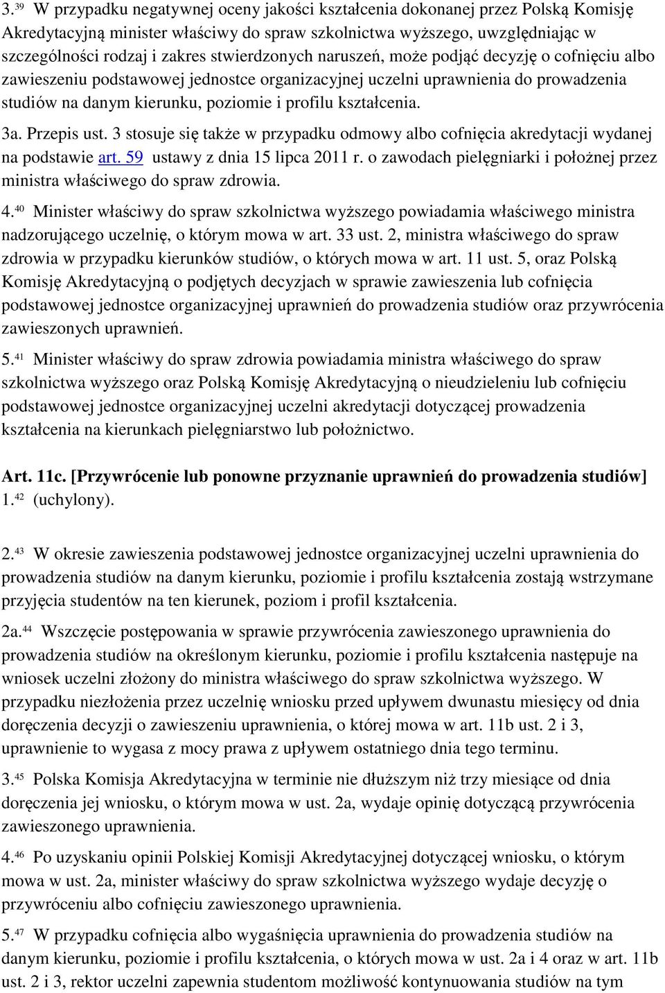 kształcenia. 3a. Przepis ust. 3 stosuje się także w przypadku odmowy albo cofnięcia akredytacji wydanej na podstawie art. 59 ustawy z dnia 15 lipca 2011 r.