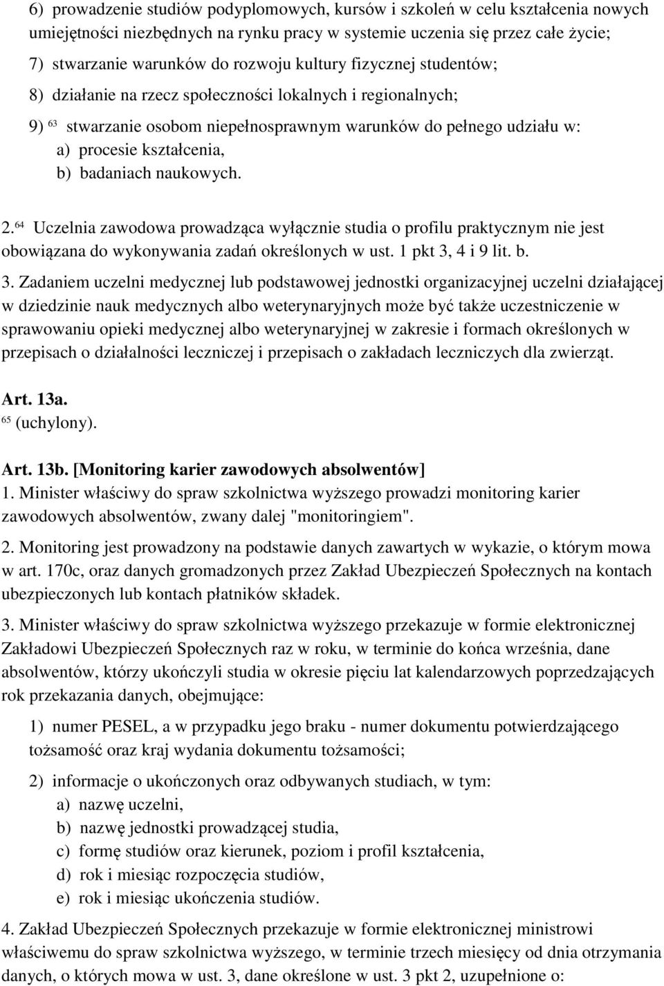 naukowych. 2. 64 Uczelnia zawodowa prowadząca wyłącznie studia o profilu praktycznym nie jest obowiązana do wykonywania zadań określonych w ust. 1 pkt 3,