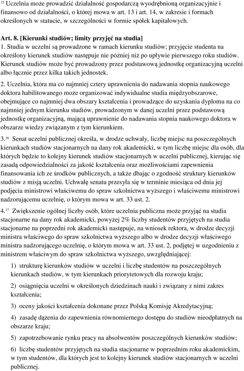 Studia w uczelni są prowadzone w ramach kierunku studiów; przyjęcie studenta na określony kierunek studiów następuje nie później niż po upływie pierwszego roku studiów.