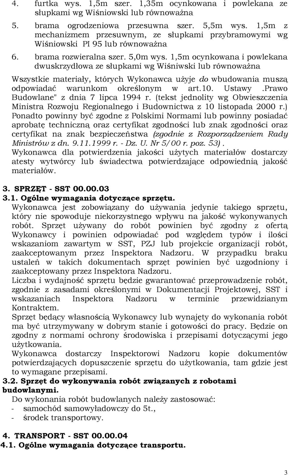 1,5m ocynkowana i powlekana dwuskrzydłowa ze słupkami wg Wiśniwski lub równowaŝna Wszystkie materiały, których Wykonawca uŝyje do wbudowania muszą odpowiadać warunkom określonym w art.10. Ustawy.