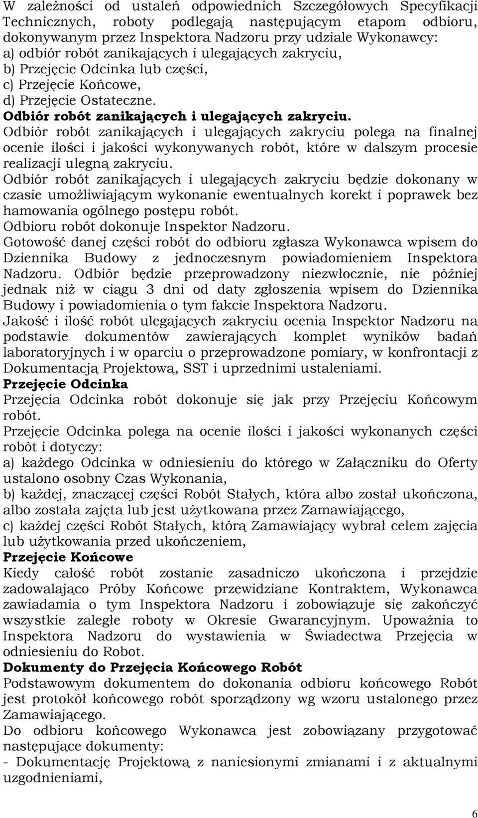 Odbiór robót zanikających i ulegających zakryciu polega na finalnej ocenie ilości i jakości wykonywanych robót, które w dalszym procesie realizacji ulegną zakryciu.