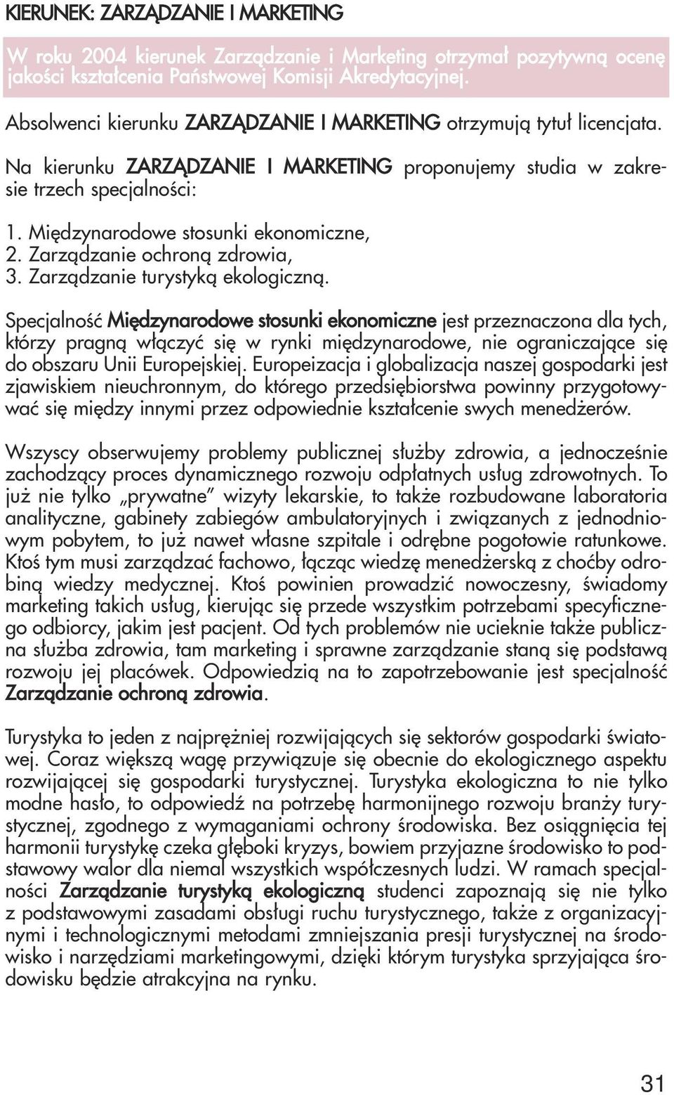 Międzynarodowe stosunki ekonomiczne, 2. Zarządzanie ochroną zdrowia, 3. Zarządzanie turystyką ekologiczną.