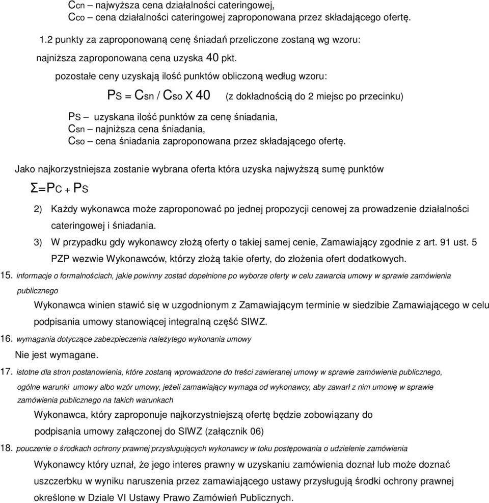 pozostałe ceny uzyskają ilość punktów obliczoną według wzoru: PS = Csn / Cso X 40 (z dokładnością do 2 miejsc po przecinku) PS uzyskana ilość punktów za cenę śniadania, Csn najniższa cena śniadania,