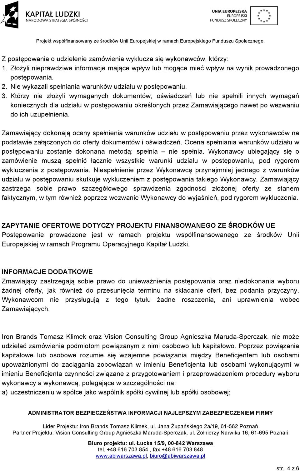 Którzy nie złożyli wymaganych dokumentów, oświadczeń lub nie spełnili innych wymagań koniecznych dla udziału w postępowaniu określonych przez Zamawiającego nawet po wezwaniu do ich uzupełnienia.