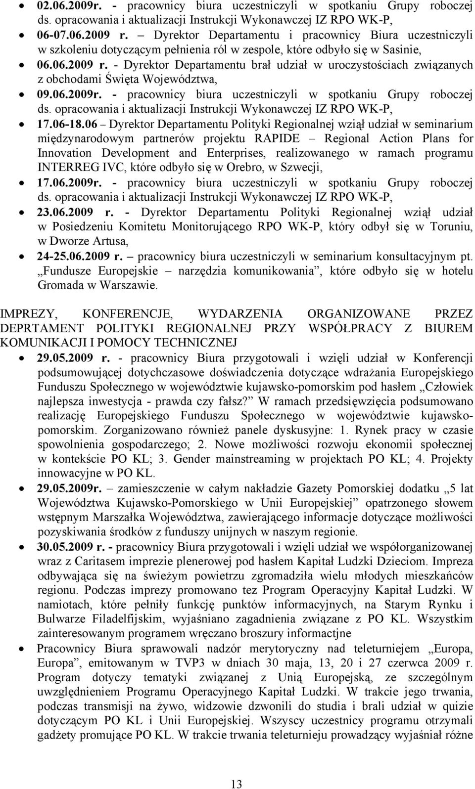 - Dyrektor Departamentu brał udział w uroczystościach związanych z obchodami Święta Województwa, 09.06.2009r. - pracownicy biura uczestniczyli w spotkaniu Grupy roboczej ds.